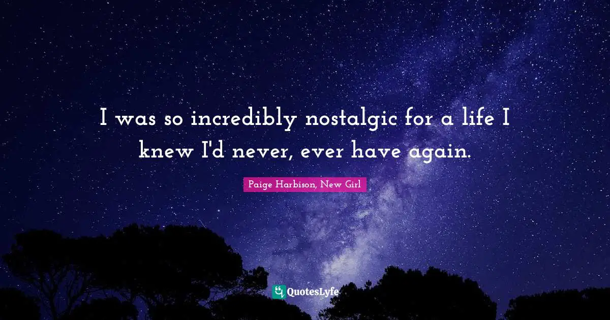 Grief And Loss Quotes: "I was so incredibly nostalgic for a life I knew I'd never, ever have again."