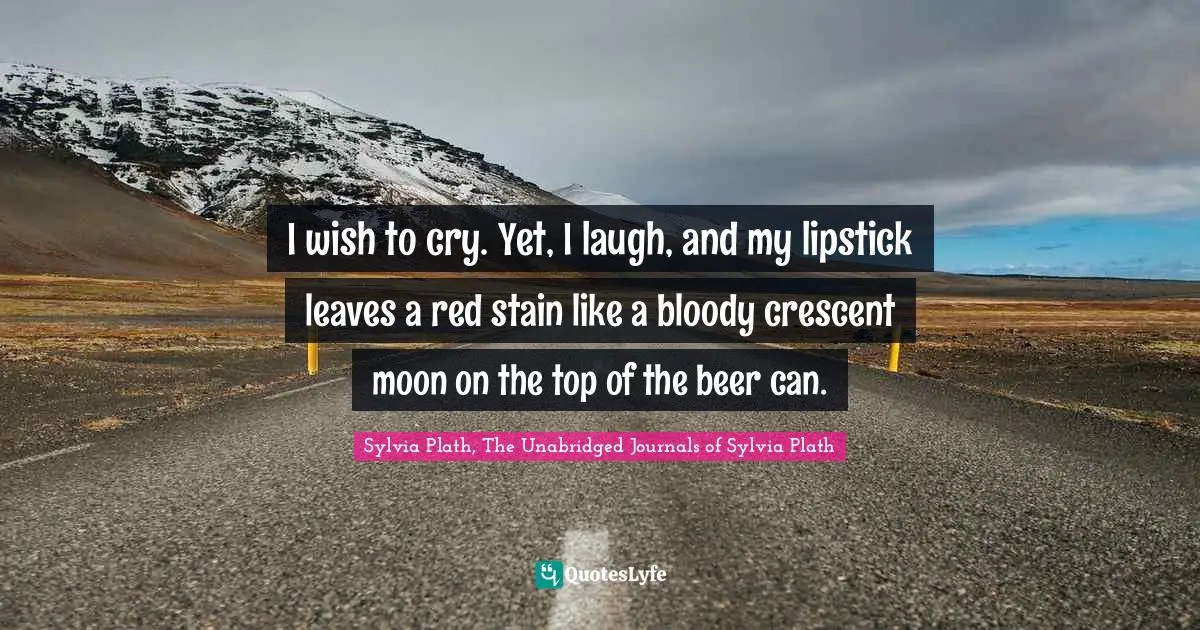 I wish to cry. Yet, I laugh, and my lipstick leaves a red stain like a bloody crescent moon on the top of the beer can.