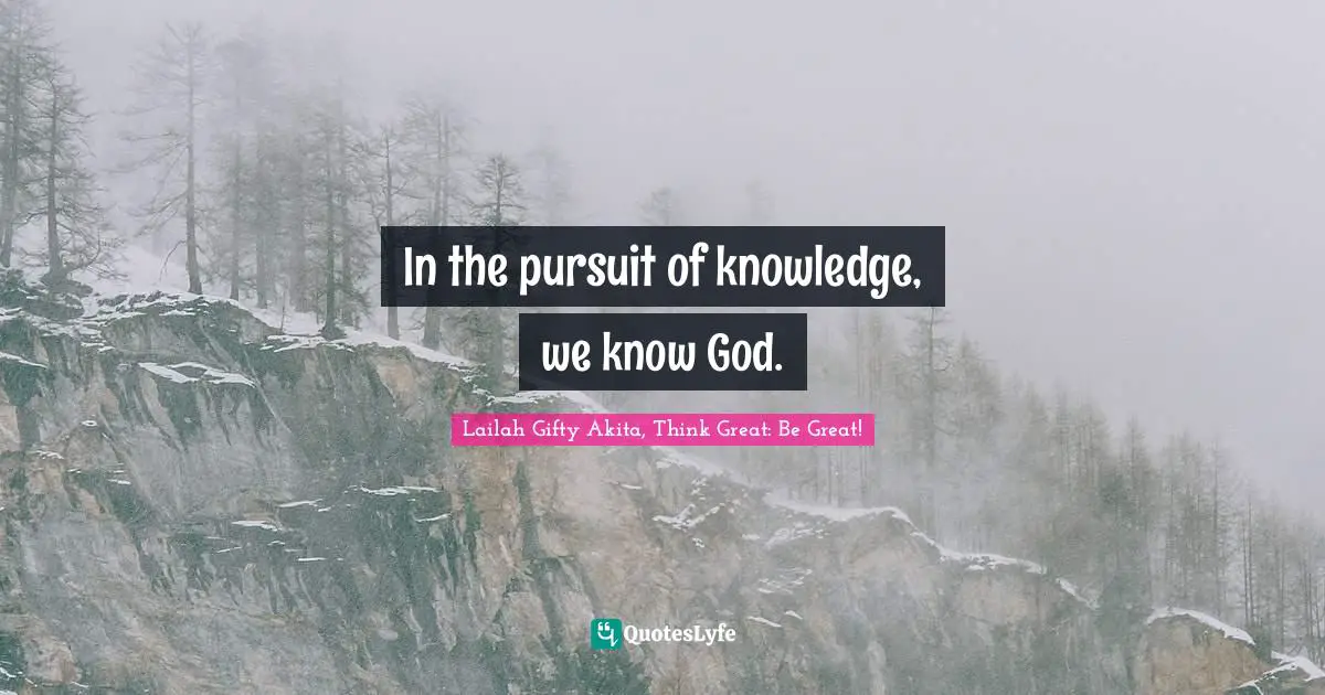 In the pursuit of knowledge, we know God.