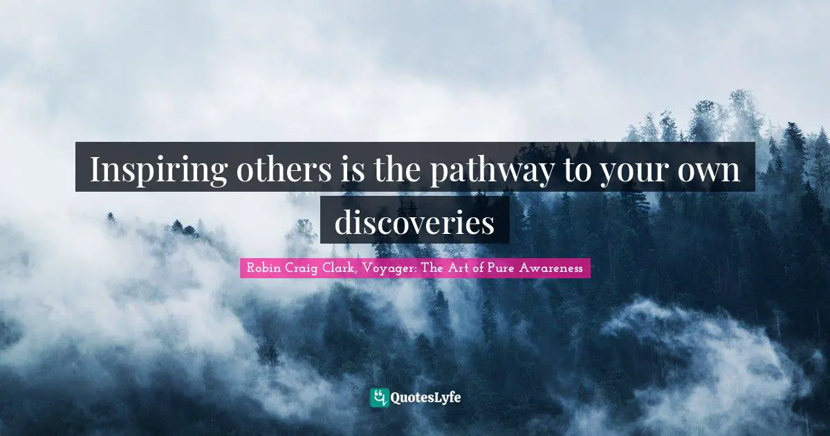 Inspiring others is the pathway to your own discoveries