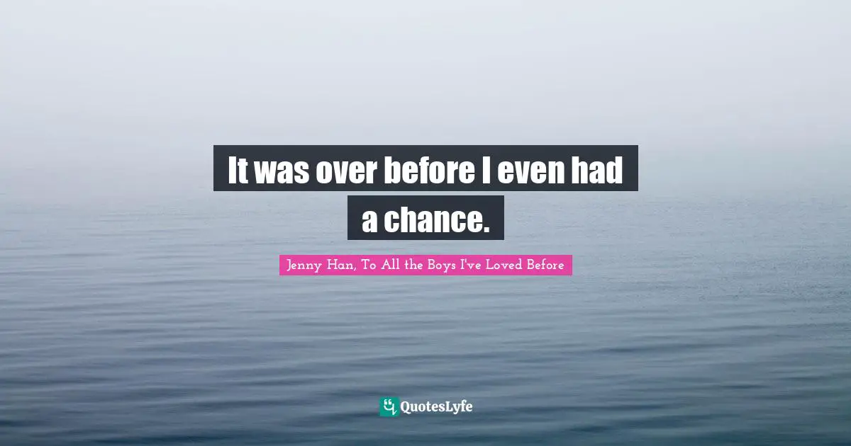 It was over before I even had a chance.