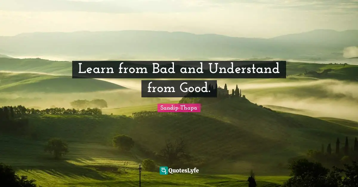 Learn from Bad and Understand from Good.