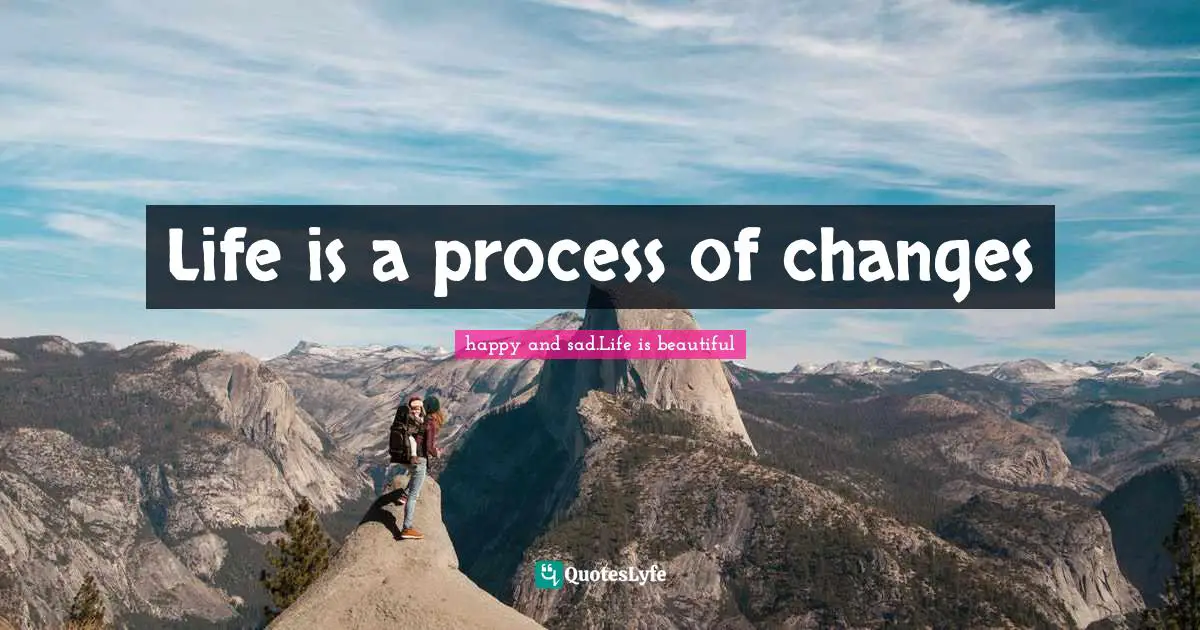 Life is a process of changes