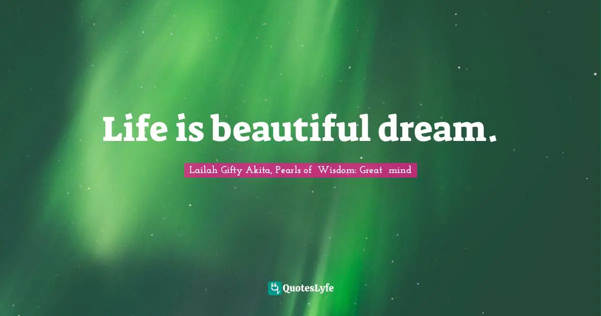 Life is beautiful dream.