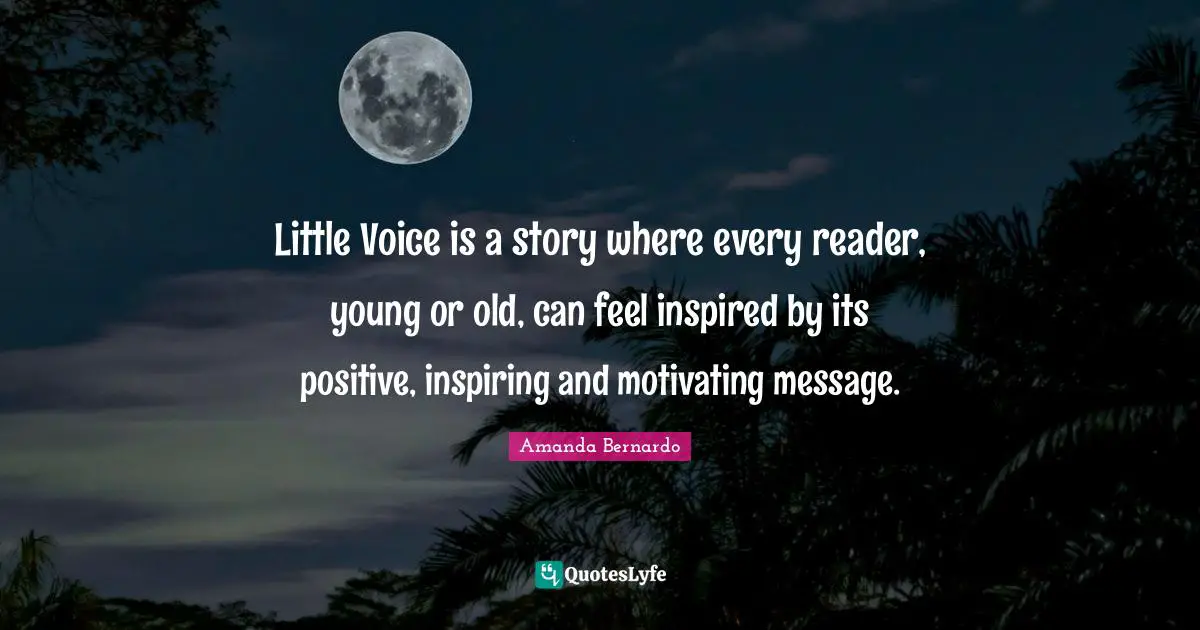 Little Voice is a story where every reader, young or old, can feel inspired by its positive, inspiring and motivating message.
