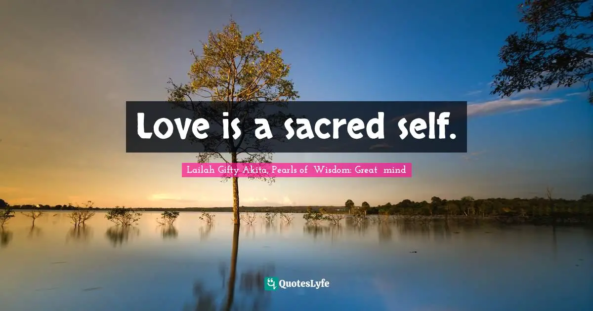 Love is a sacred self.