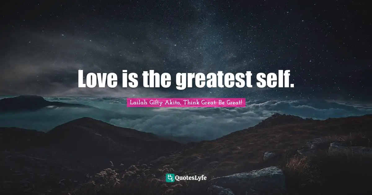 Love is the greatest self.