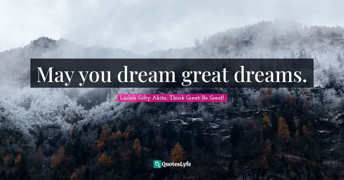 May you dream great dreams.