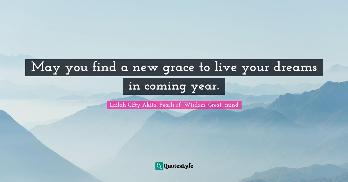 May you find a new grace to live your dreams in coming year.