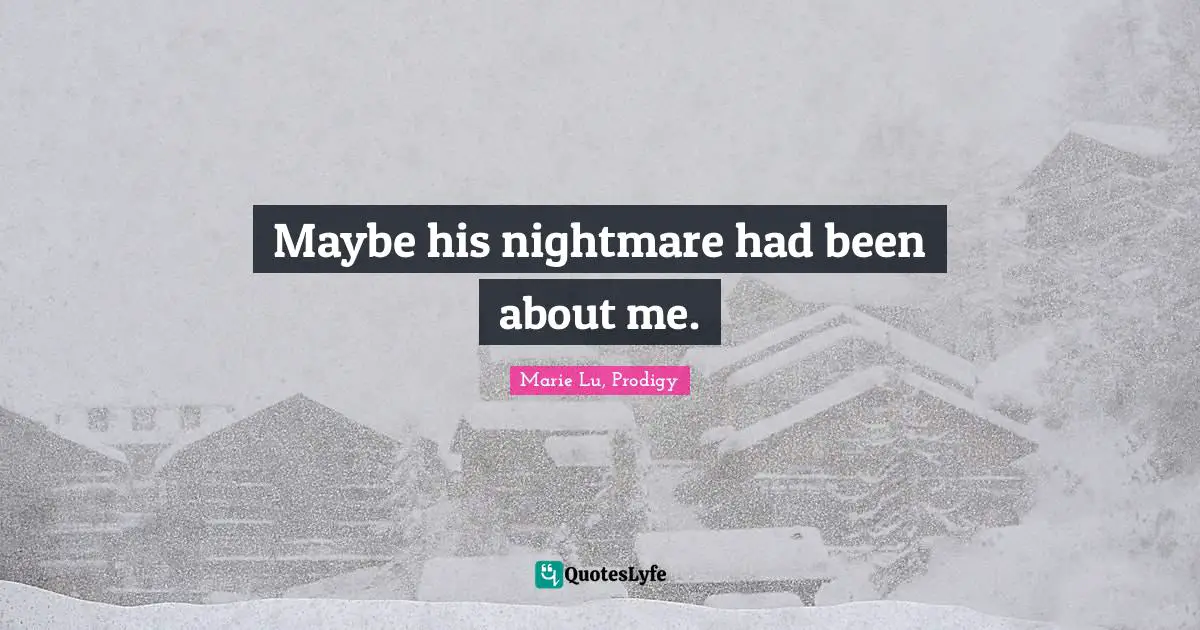 Maybe his nightmare had been about me.