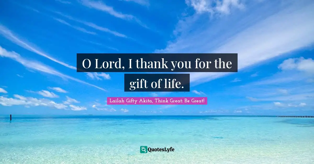 O Lord, I thank you for the gift of life.