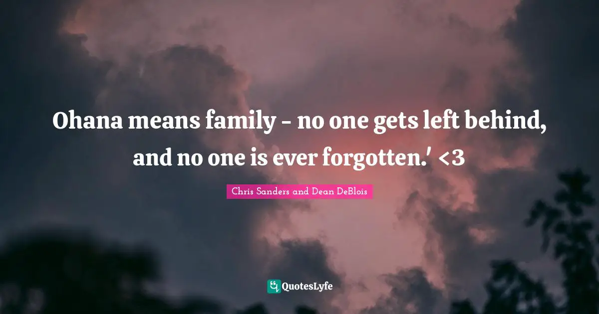 Ohana means family - no one gets left behind, and no one is ever forgotten.' <3