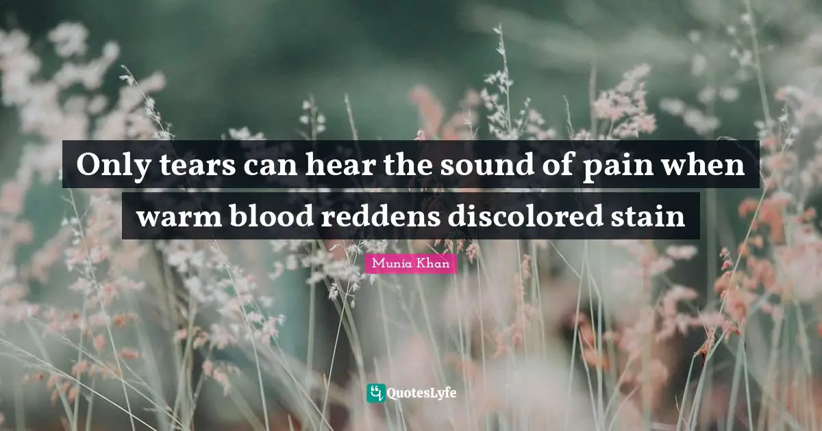 Only tears can hear the sound of pain when warm blood reddens discolored stain