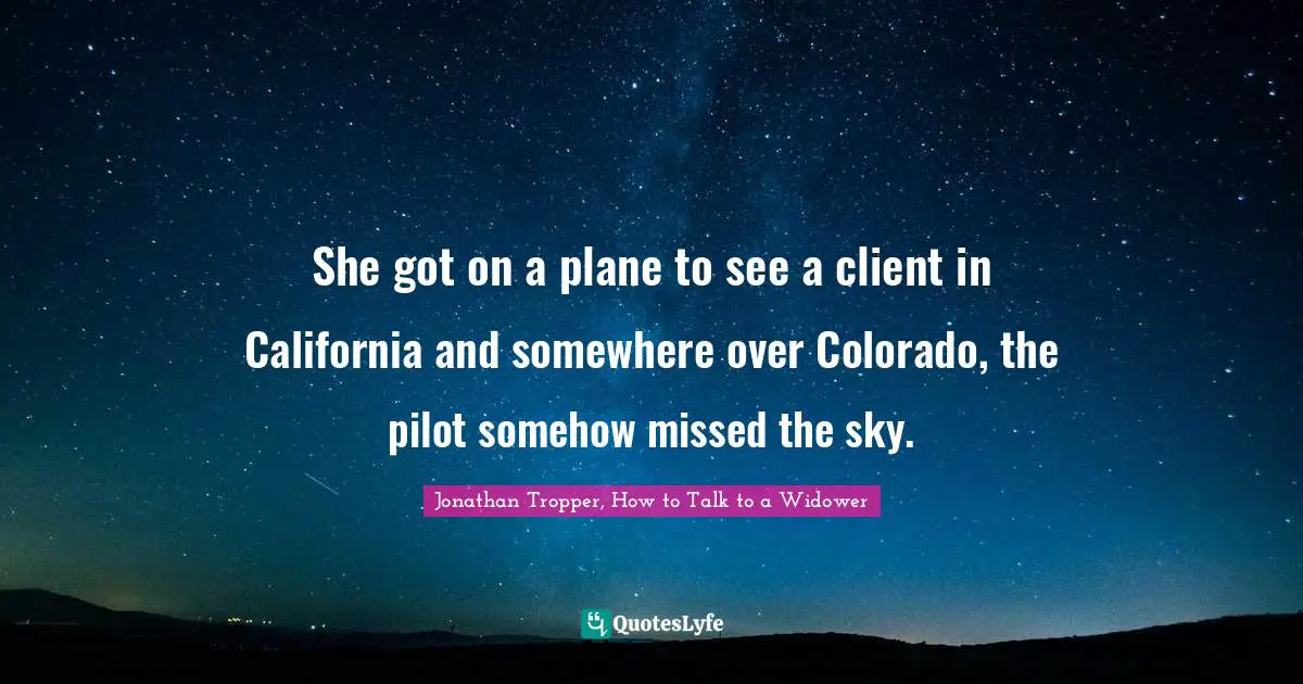 She got on a plane to see a client in California and somewhere over Colorado, the pilot somehow missed the sky.