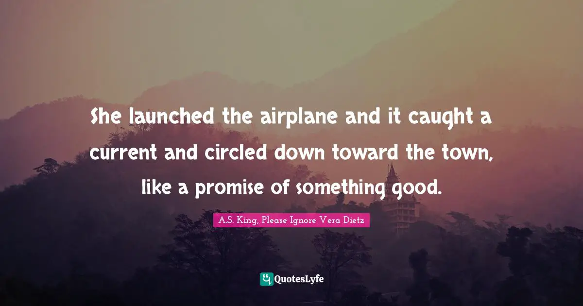 She launched the airplane and it caught a current and circled down toward the town, like a promise of something good.