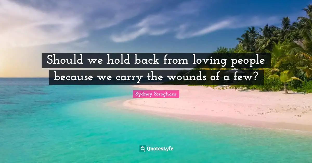 Should we hold back from loving people because we carry the wounds of a few?
