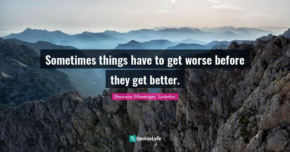 Sometimes things have to get worse before they get better.