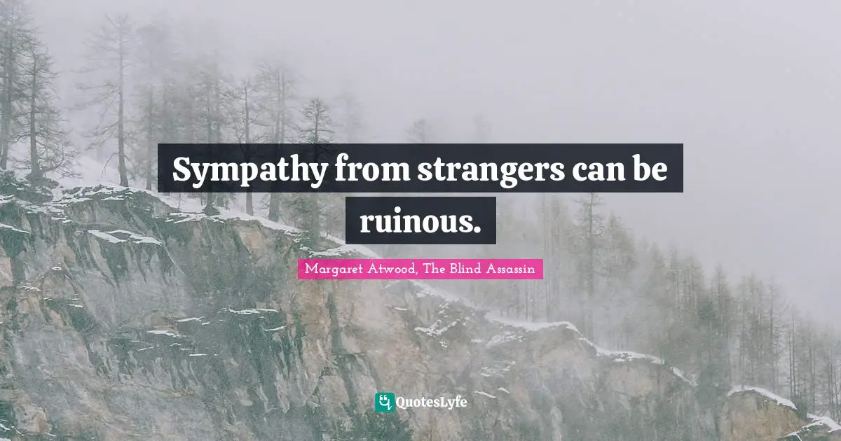 Sympathy from strangers can be ruinous.