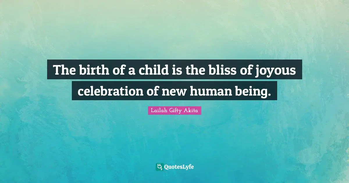 The birth of a child is the bliss of joyous celebration of new human being.