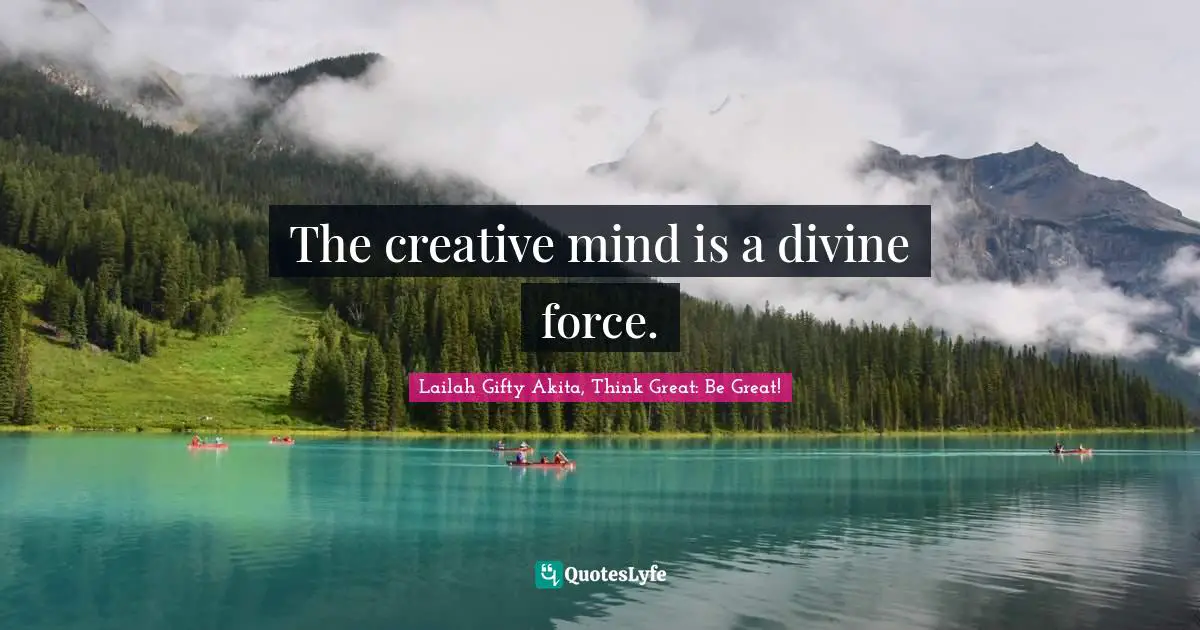 The creative mind is a divine force.