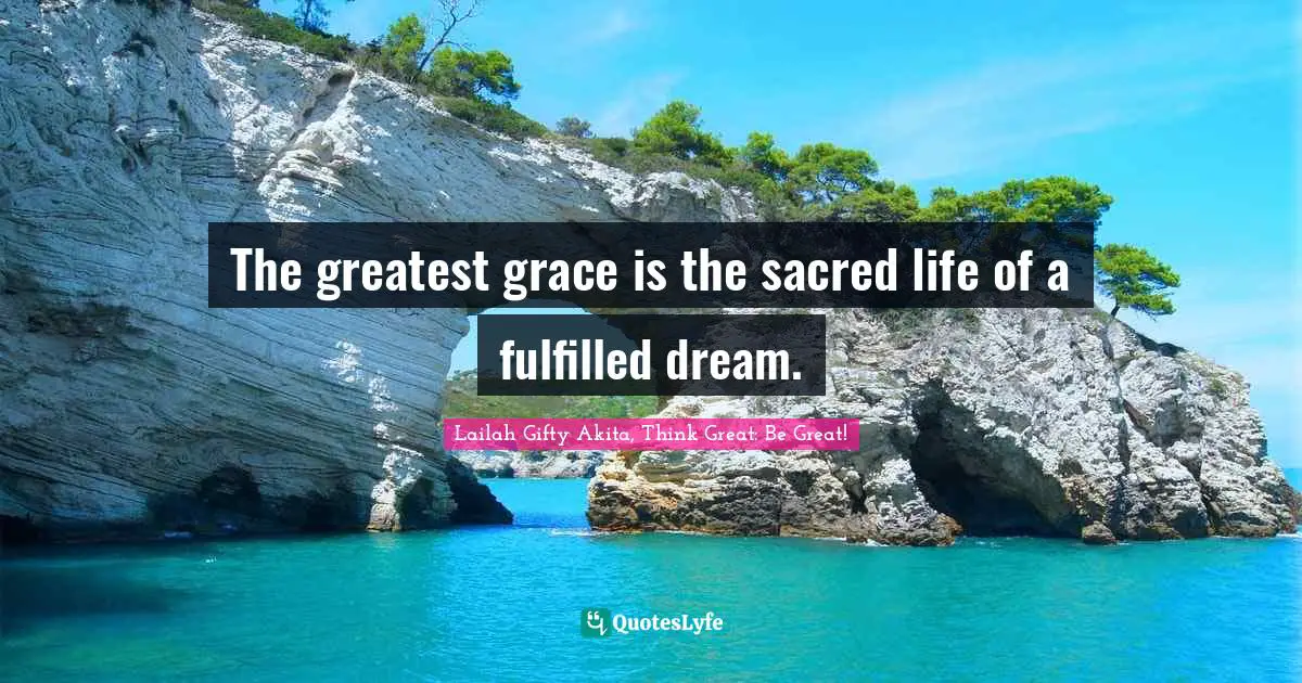 Christian Lfie Quotes: "The greatest grace is the sacred life of a fulfilled dream."