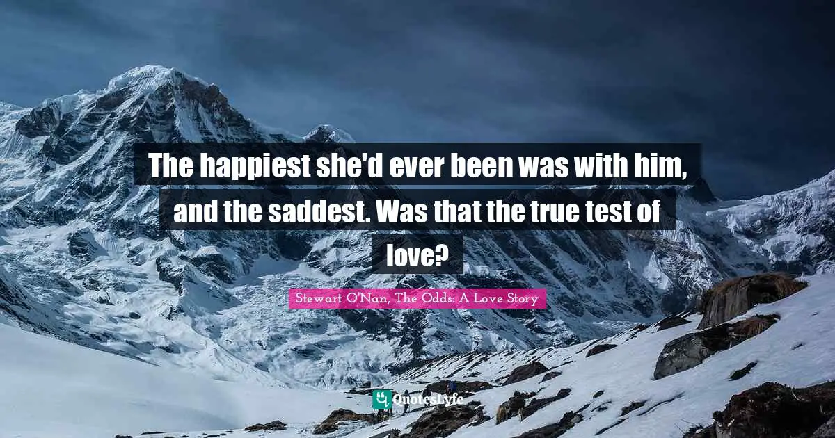 The happiest she'd ever been was with him, and the saddest. Was that the true test of love?