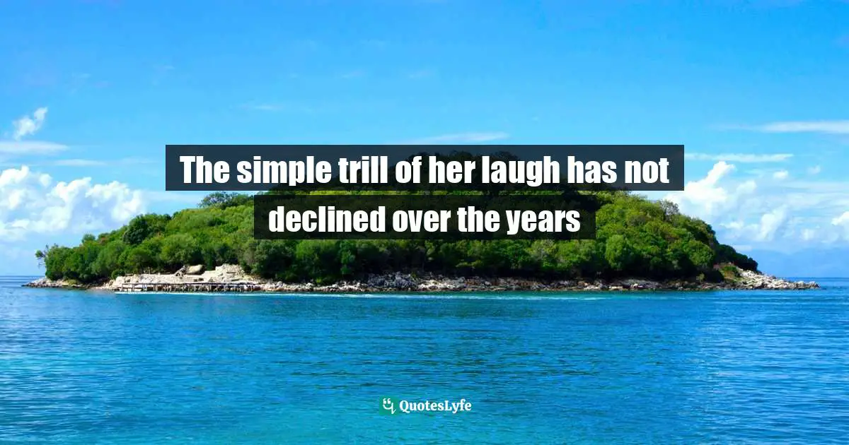The simple trill of her laugh has not declined over the years