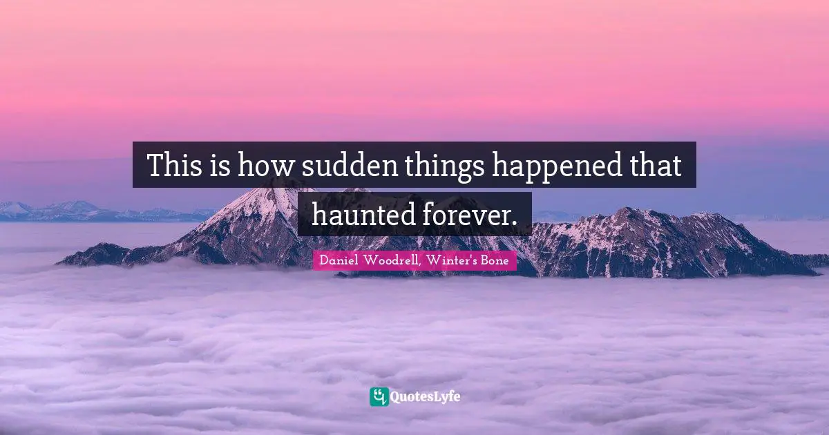 This is how sudden things happened that haunted forever.