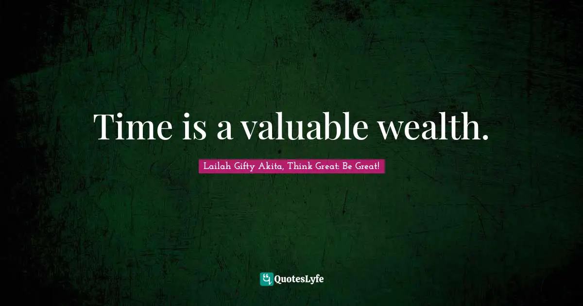 Time is a valuable wealth.