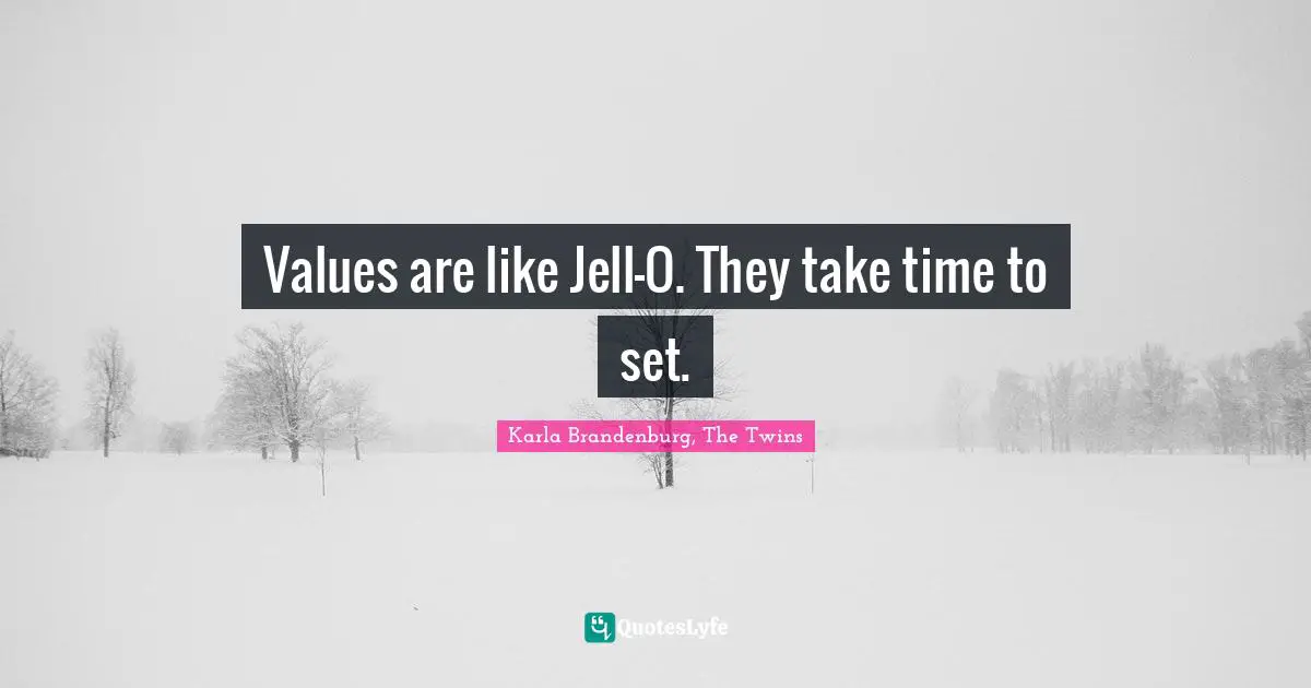 Values are like Jell-O. They take time to set.