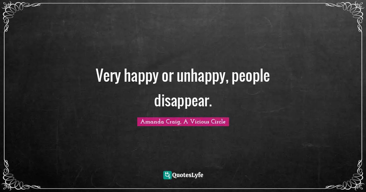Sociable Quotes: "Very happy or unhappy, people disappear."