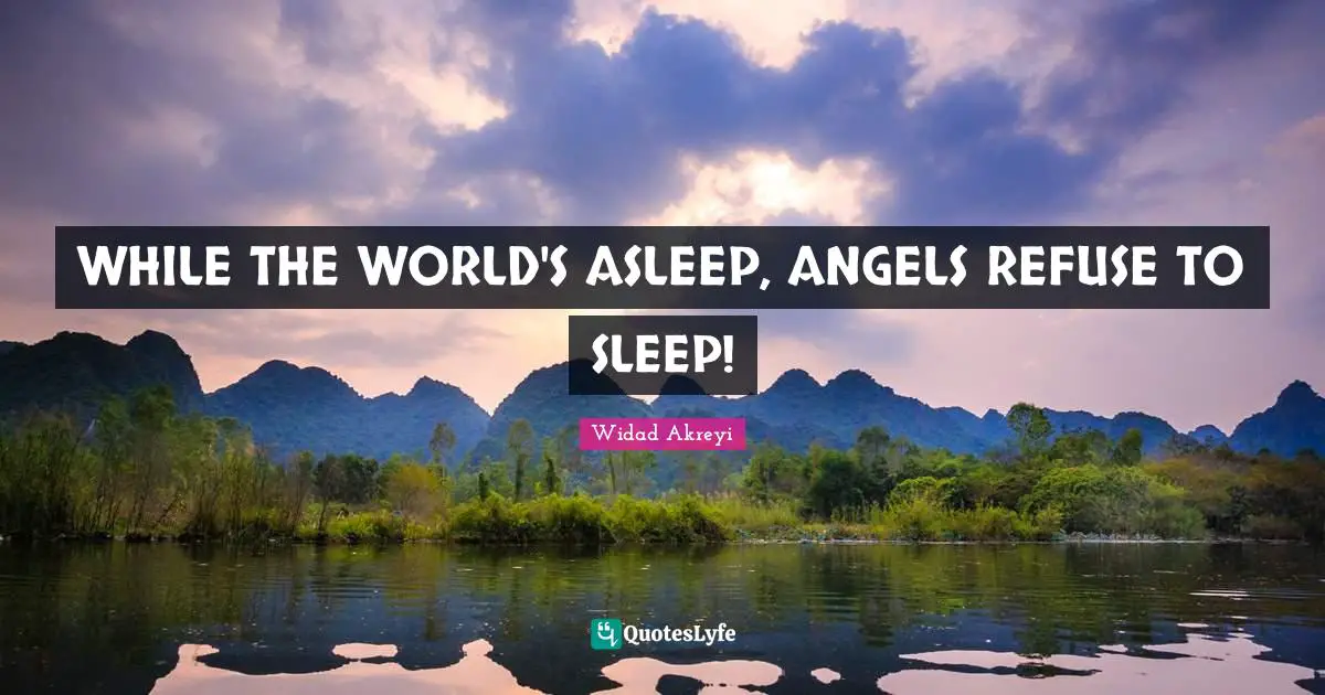 Widad Akreyi Quotes: "WHILE THE WORLD'S ASLEEP, ANGELS REFUSE TO SLEEP!"