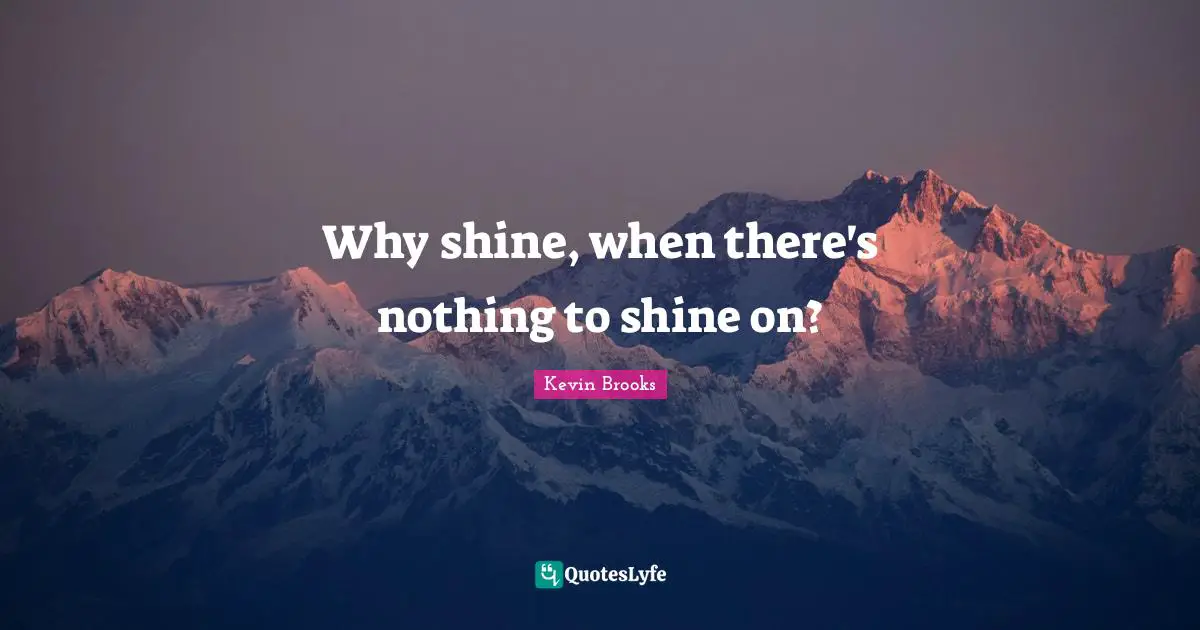 Lucas Quotes: "Why shine, when there's nothing to shine on?"