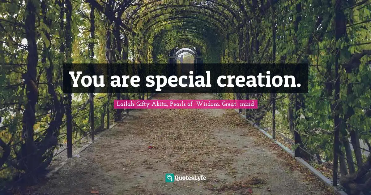 You are special creation.