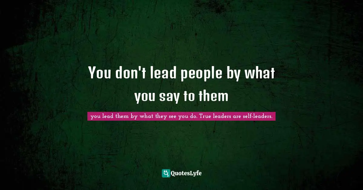 You don't lead people by what you say to them