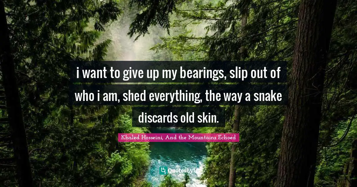 Escapism Quotes: "i want to give up my bearings, slip out of who i am, shed everything, the way a snake discards old skin."