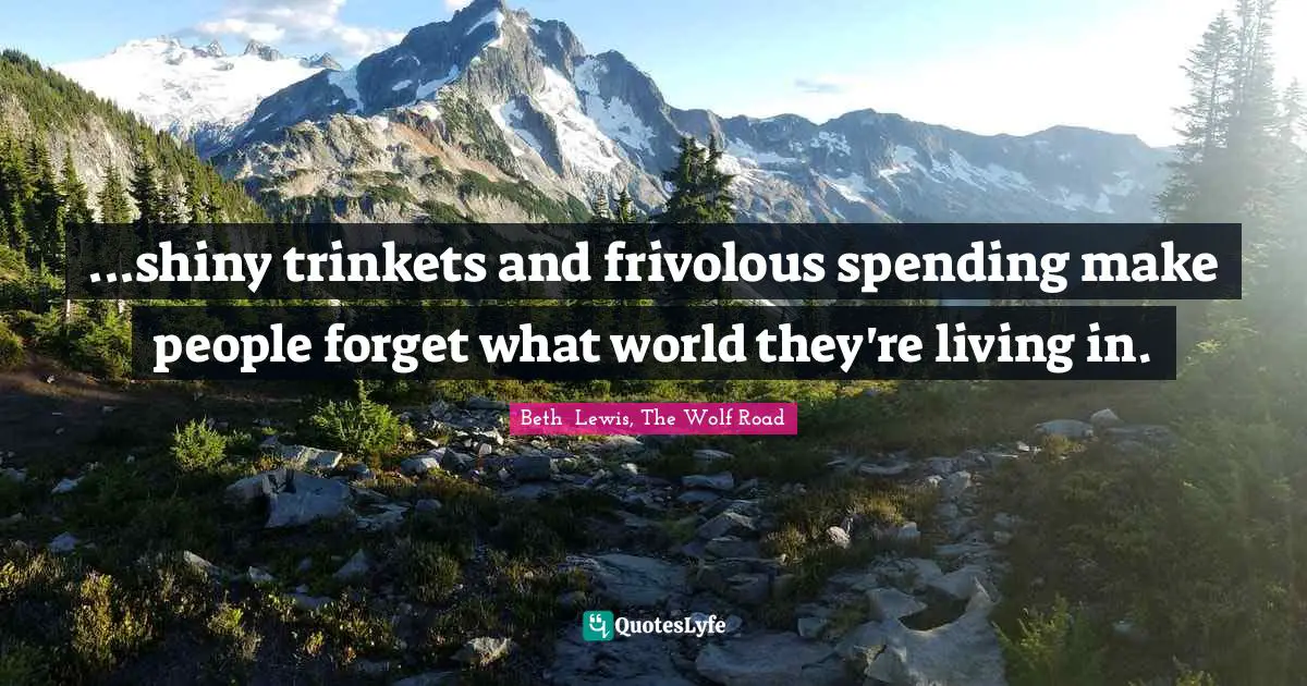 ...shiny trinkets and frivolous spending make people forget what world they're living in.