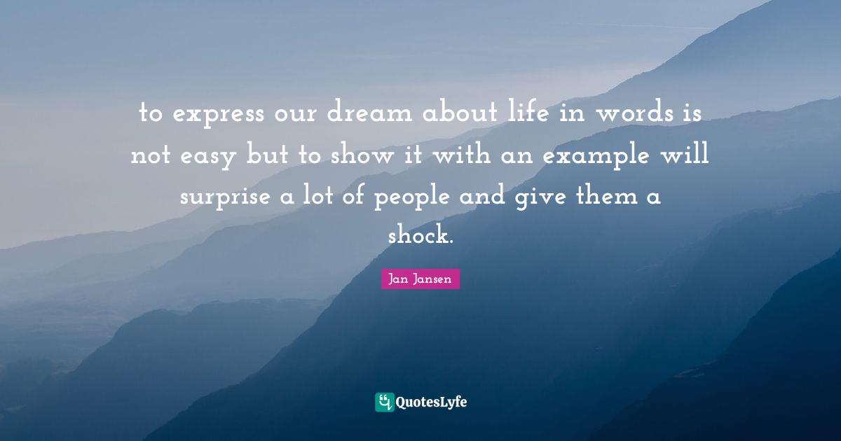 to express our dream about life in words is not easy but to show it with an example will surprise a lot of people and give them a shock.