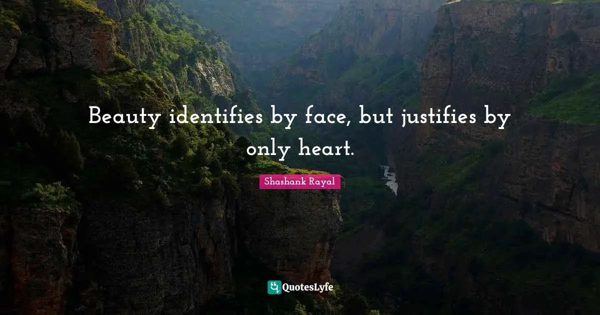 Beauty identifies by face, but justifies by only heart.