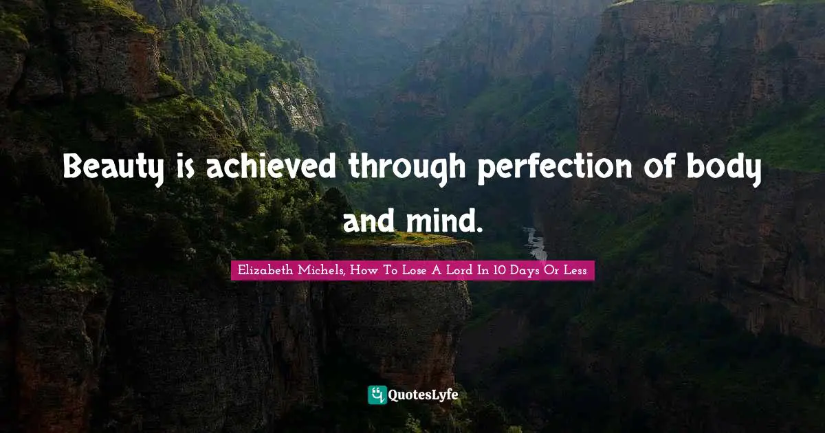 Beauty is achieved through perfection of body and mind.