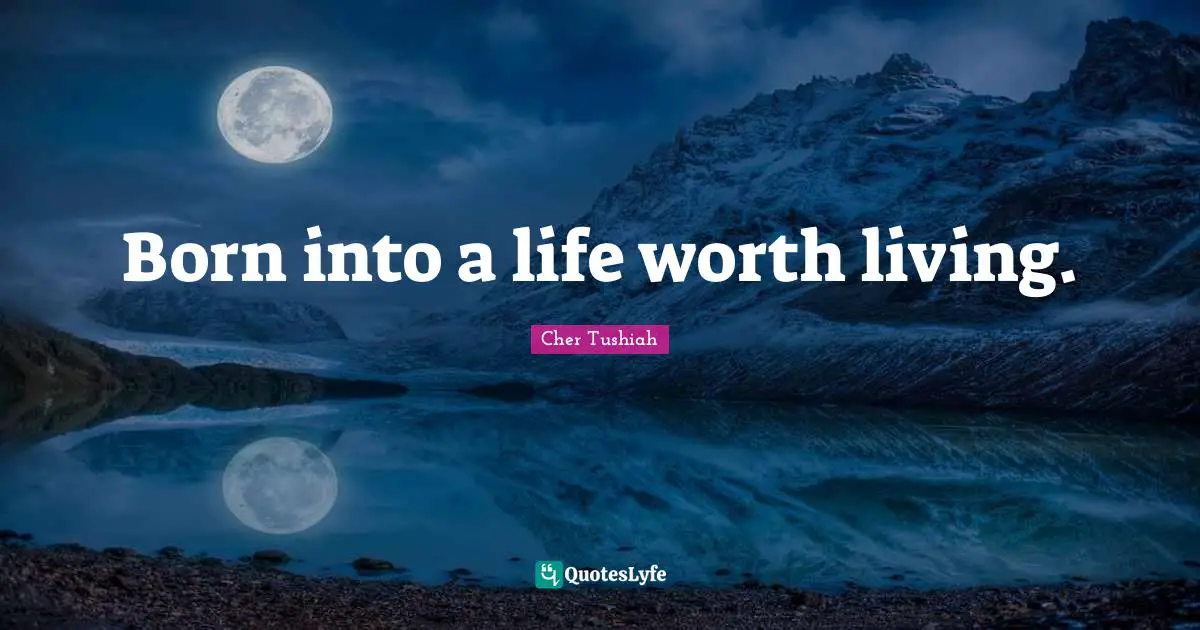 Born into a life worth living.