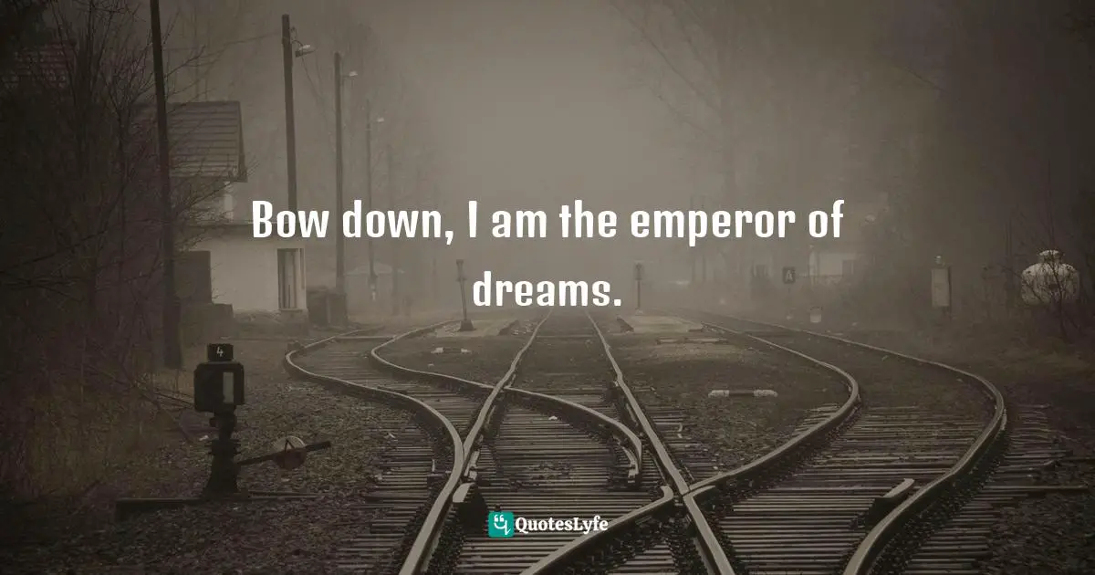 A. Best Quotes: "Bow down, I am the emperor of dreams."