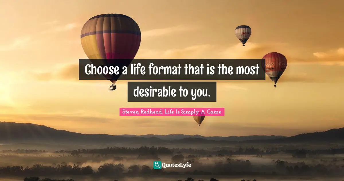 Choose a life format that is the most desirable to you.