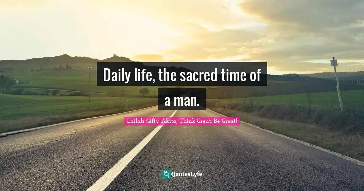 Daily life, the sacred time of a man.