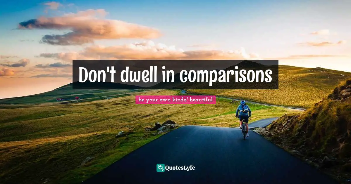 Don't dwell in comparisons