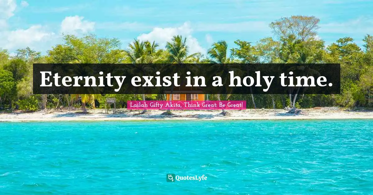 Writings Quotes: "Eternity exist in a holy time."
