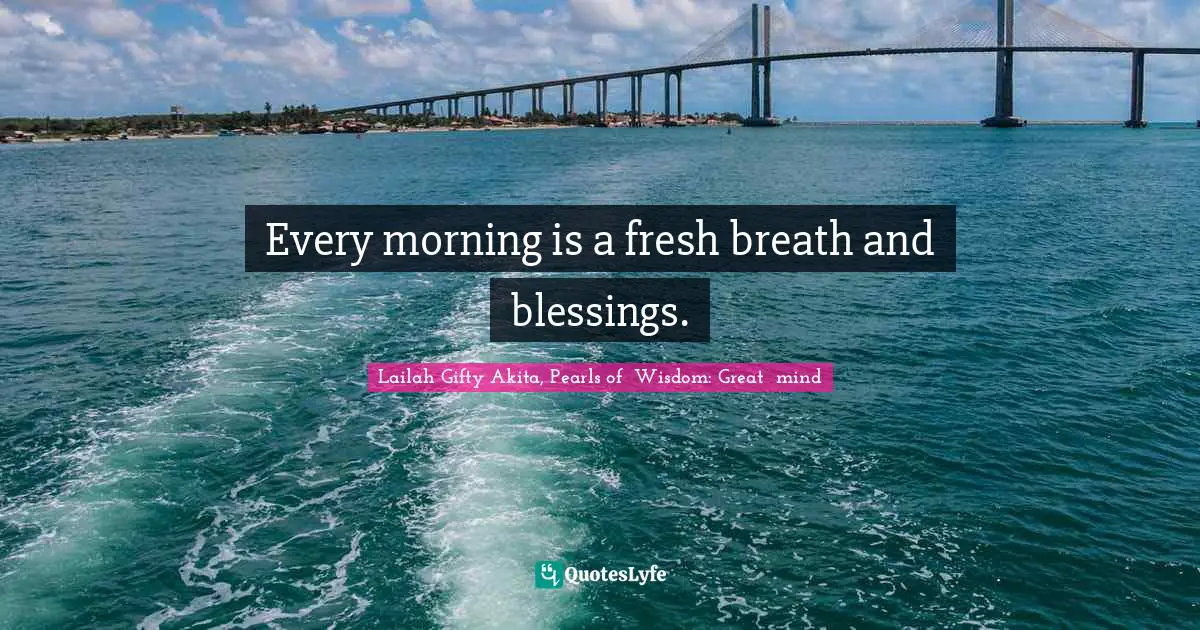 Encourage Quotes: "Every morning is a fresh breath and blessings."