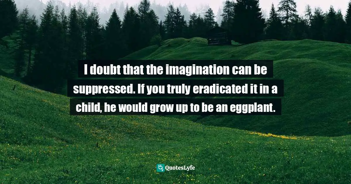 I doubt that the imagination can be suppressed. If you truly eradicated it in a child, he would grow up to be an eggplant.