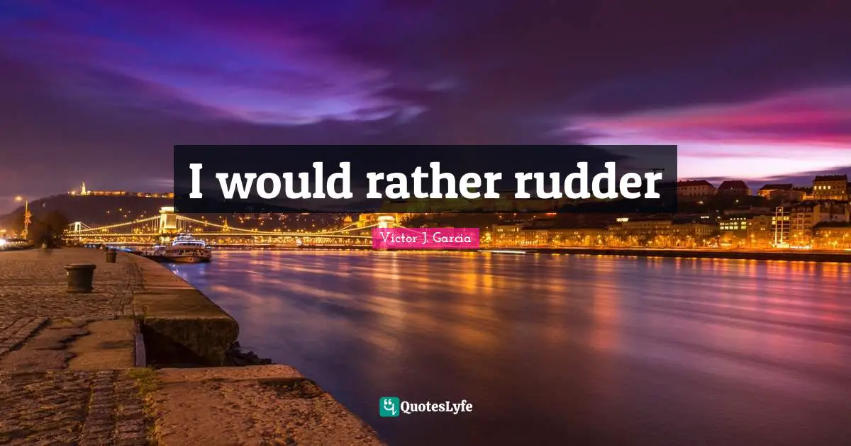 I would rather rudder