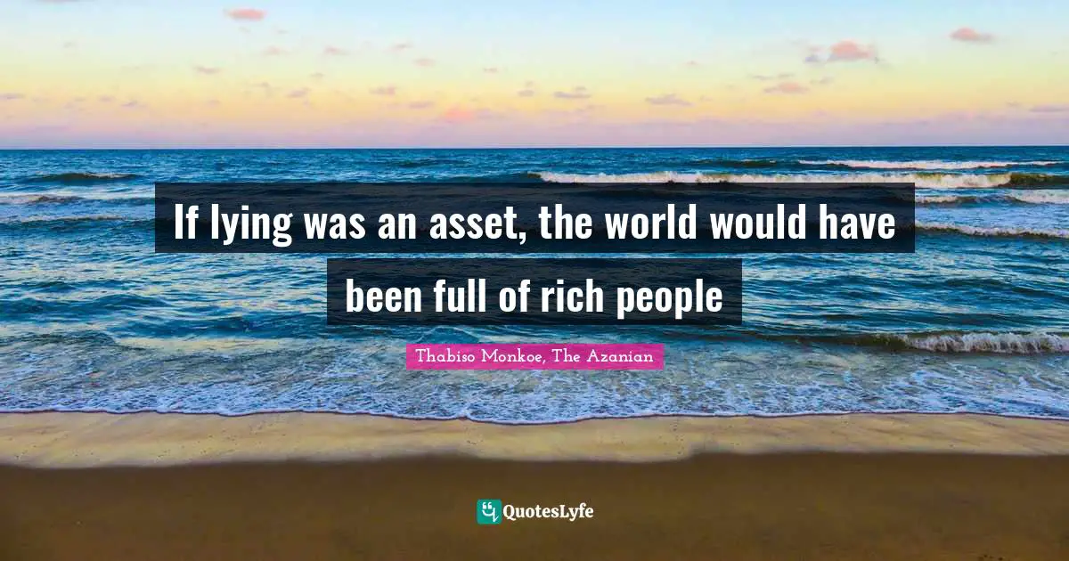 Thabiso Monkoe, The Azanian Quotes: "If lying was an asset, the world would have been full of rich people"